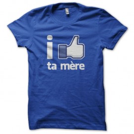 Shirt I Like ta mère parodie facebook bleu pour homme et femme