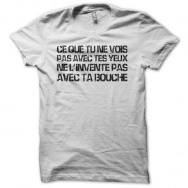 Shirt Mytho Ce que tu ne vois pas avec tes yeux ne l'invente pas avec ta bouche blanc pour homme et femme