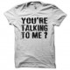 Shirt You're Talking To Me Robert De Niro blanc pour homme et femme