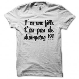 Shirt T'es une fille t'as pas de shampoing blanc pour homme et femme