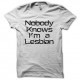 Shirt provocation Nobody knows i'm a lesbian blanc pour homme et femme