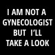 Shirt humour I am not a gynecologist noir pour homme et femme