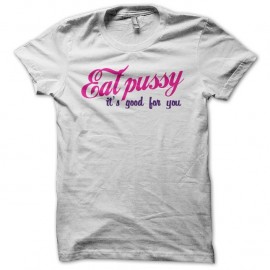 Shirt Eat pussy It's good for you blanc pour homme et femme