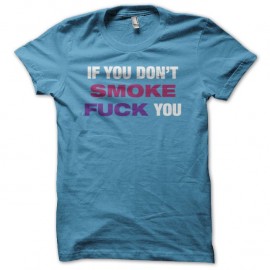 Shirt If you don't smoke fuck you turquoise pour homme et femme