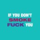 Shirt If you don't smoke fuck you turquoise pour homme et femme