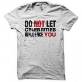 Shirt Do not let celebrities influence you blanc pour homme et femme
