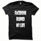 Shirt Parodie Facebook Ruined my Life blanc/noir pour homme et femme