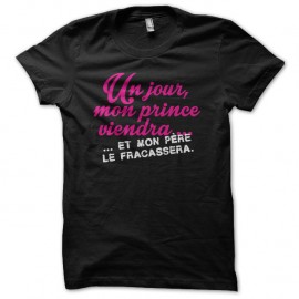 Shirt Un jour mon prince viendra et mon père le fracassera noir pour homme et femme