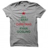 Shirt All i want for Christmas is Ryan Gosling gris pour homme et femme