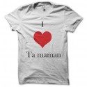 Shirt I love ta maman pour homme et femme