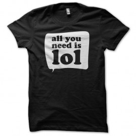 Shirt All you need is lol noir pour homme et femme