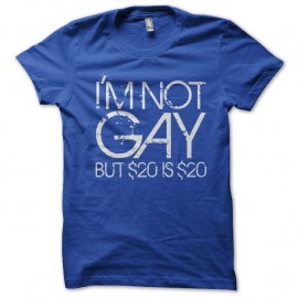 Shirt I'm not gay but $20 is $20 bleu pour homme et femme