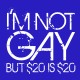 Shirt I'm not gay but $20 is $20 bleu pour homme et femme