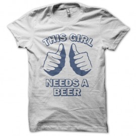 Shirt This girl need a beer blanc pour homme et femme