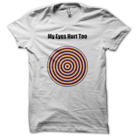 Shirt My eye hurt too blanc pour homme et femme