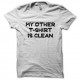 Shirt My other T shirt is clean blanc pour homme et femme