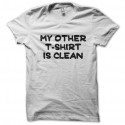 Shirt My other T shirt is clean blanc pour homme et femme