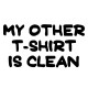 Shirt My other T shirt is clean blanc pour homme et femme
