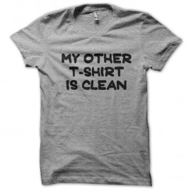 Shirt My other T shirt is clean gris pour homme et femme