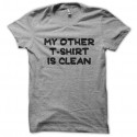 Shirt My other T shirt is clean gris pour homme et femme