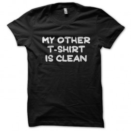 Shirt My other T shirt is clean noir pour homme et femme