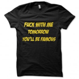 Shirt fuck with me tomorrow you'll be famous noir pour homme et femme