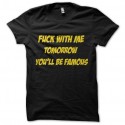 Shirt fuck with me tomorrow you'll be famous noir pour homme et femme