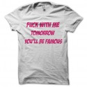 Shirt fuck with me tomorrow you'll be famous blanc pour homme et femme
