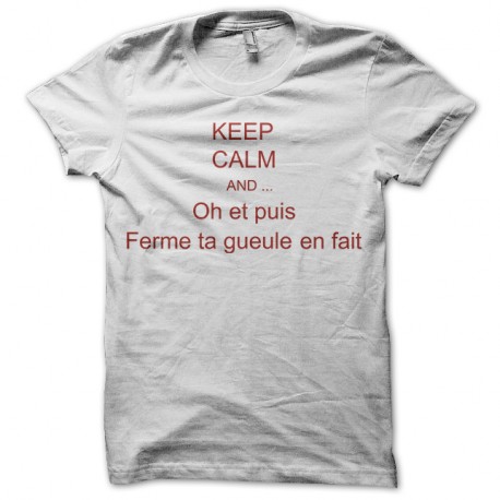Shirt keep calm et fermes gueule blanc pour homme et femme