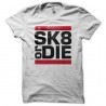 Shirt Skate or Die BLANC pour homme et femme