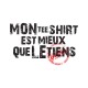 Shirt mon Shirt est plus beau que le tiens blanc pour homme et femme