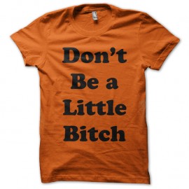 Shirt Don t be a little bitch orange pour homme et femme