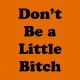 Shirt Don t be a little bitch orange pour homme et femme