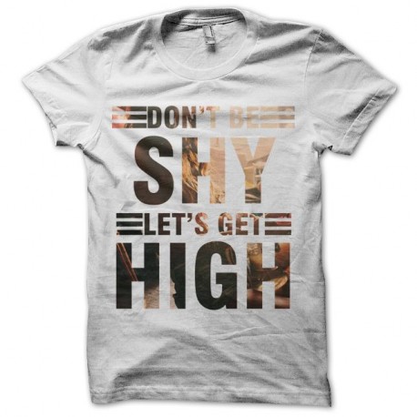 Shirt Don't Be Shy Let's Get High blanc pour homme et femme