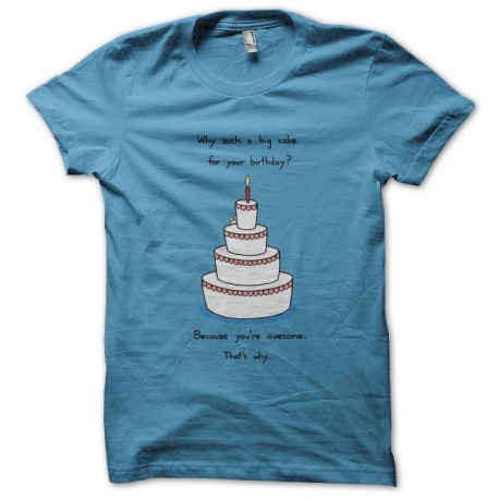 Shirt Big birthday Cake because im awesome bleu ciel pour homme et femme