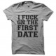 Shirt i fuck on the first date gris pour homme et femme