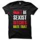 Shirt dont be sexist bitchies hate that noir pour homme et femme