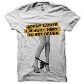 Shirt sorry ladies i'm just here to get drunk blanc pour homme et femme