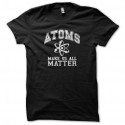 Shirt Atoms Make us All Matter noir pour homme et femme