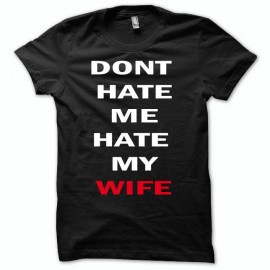 Shirt dont hate me hate my wife noir pour homme et femme