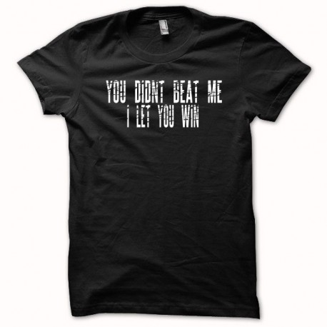Shirt You didn't beat me i let you win noir pour homme et femme