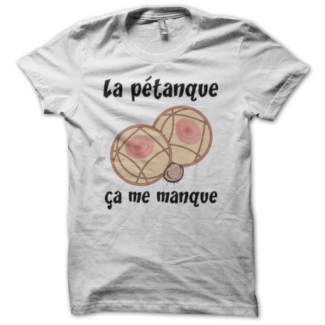 Shirt La pétanque ça me manque blanc pour homme et femme