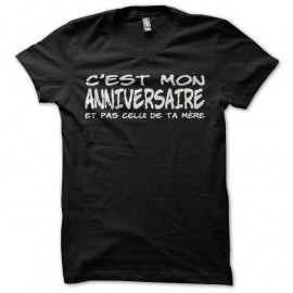 Shirt humour C'est mon anniversaire et pas celui de ta mère noir pour homme et femme