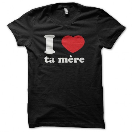 Shirt I love ta mère noir pour homme et femme