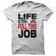Shirt Life is a full time job blanc pour homme et femme