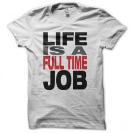 Shirt Life is a full time job blanc pour homme et femme