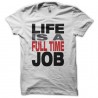 Shirt Life is a full time job blanc pour homme et femme